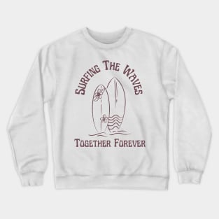 Surfing the waves Together Forever for Couples and Lovers of the Surf Crewneck Sweatshirt